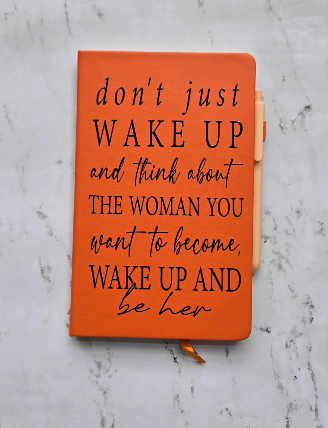 "Wake up and be the woman you want to be" Journal/Notebook